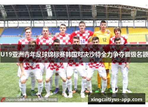 U19亚洲青年足球锦标赛韩国对决沙特全力争夺晋级名额
